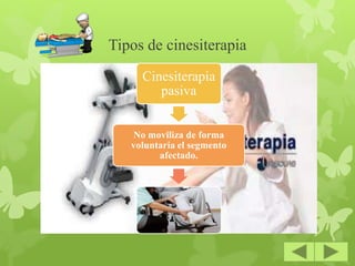 Tipos de cinesiterapia
Cinesiterapia
pasiva
No moviliza de forma
voluntaria el segmento
afectado.
 