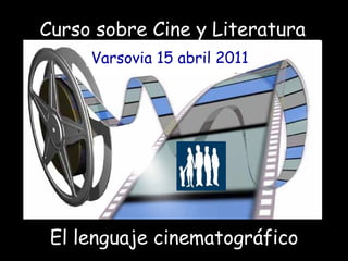 Curso sobre Cine y Literatura FILOSOFÍA FILOSOFÍA FILOSOFÍA FILOSOFÍA Varsovia 15 abril 2011   El lenguaje cinematográfico 