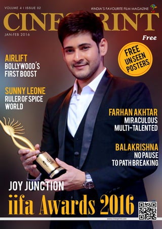 www.cinesprint.com
VOLUME 4 l ISSUE 02
Free
JAN-FEB 2016
Airlift
Bollywood s
FirstBoost
SunnyLeone
Rulerofspice
world
Joyjunction
CINESPRINT
#INDIA’S FAVOURITE FILM MAGAZINE
FRee
unseen
Posters
FarhanAkhtar
Miraculous
Multi-talented
Balakrishna
NoPause
toPathBreaking
iifa Awards 2016
’
https://www.facebook.com/CINESPRINT /CINE_SPRINT
 