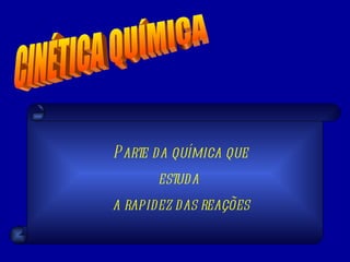 CINÉTICA QUÍMICA Parte da química que estuda  a rapidez das reações 