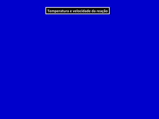 Temperatura eevelocidade da reação
 Temperatura velocidade da reação
 