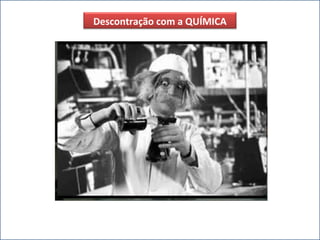 Descontração com a QUÍMICA
 
