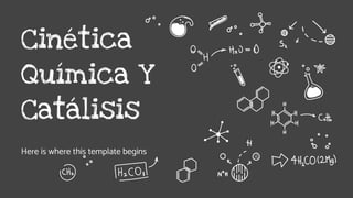 Cinética
Química Y
Catálisis
Here is where this template begins
 