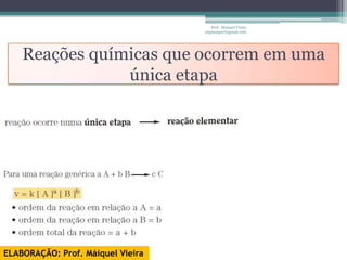 Prof. Maiquel Vieira
                                   engmaiquel@gmail.com




    Reações químicas que ocorrem em uma
                única etapa




ELABORAÇÃO: Prof. Máiquel Vieira
 