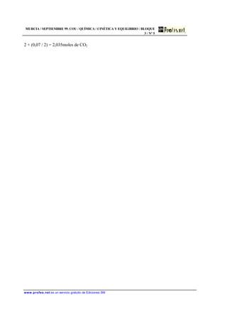 MURCIA / SEPTIEMBRE 99. COU / QUÍMICA / CINÉTICA Y EQUILIBRIO / BLOQUE
3 / Nº 5
www.profes.net es un servicio gratuito de Ediciones SM
2 + (0,07 / 2) = 2,035moles de CO2
 