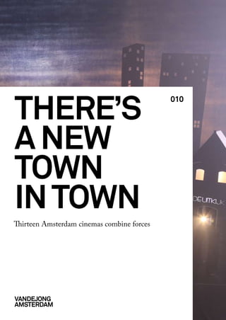 there’s
                                            010




a new
town
in town
Thirteen Amsterdam cinemas combine forces




Vandejong
amsterdam
 
