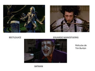 BEETLEJUICE EDUARDO MANOSTIJERAS
BATMAN
Películas de
Tim Burton
 
