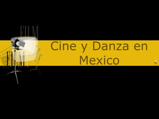 Cine y Danza en
Mexico
 