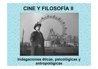 CINE Y FILOSOFÍA II




Indagaciones éticas, psicológicas y
         antropológicas
 