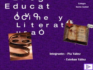 Blog Educativo   ,[object Object],Integrante: - Pía Yáñez   - Esteban Yáñez Colegio  Santa Isabel 