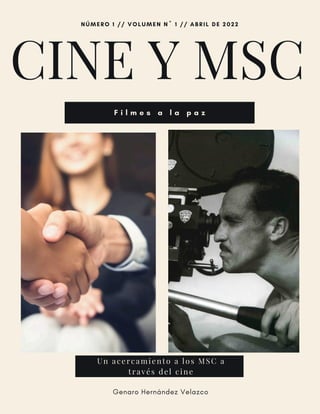 CINE Y MSC
F i l m e s a l a p a z
NÚMERO 1 // VOLUMEN Nº 1 // ABRIL DE 2022
Un acercamiento a los MSC a
través del cine
Genaro Hernández Velazco
 