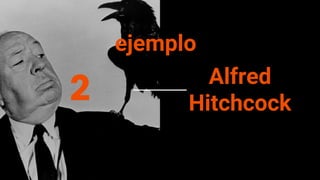 2 Alfred
Hitchcock
ejemplo
 
