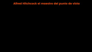 Alfred Hitchcock el maestro del punto de vista
 