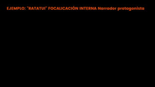EJEMPLO: "RATATUI" FOCALICACIÓN INTERNA Narrador protagonista
 
