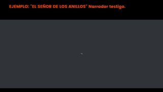 EJEMPLO: "EL SEÑOR DE LOS ANILLOS" Narrador testigo.
 