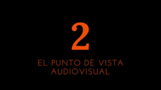 EL PUNTO DE VISTA
AUDIOVISUAL
2
 