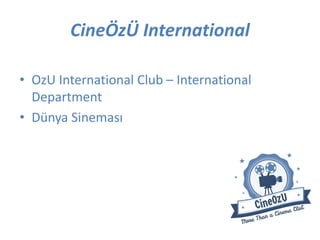 CineÖzÜ International
• OzU International Club – International
Department
• Dünya Sineması
 