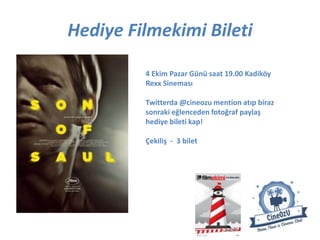Hediye Filmekimi Bileti
4 Ekim Pazar Günü saat 19.00 Kadiköy
Rexx Sineması
Twitterda @cineozu mention atıp biraz
sonraki eğlenceden fotoğraf paylaş
hediye bileti kap!
Çekiliş - 3 bilet
 