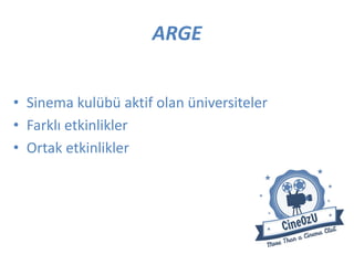 • Sinema kulübü aktif olan üniversiteler
• Farklı etkinlikler
• Ortak etkinlikler
ARGE
 