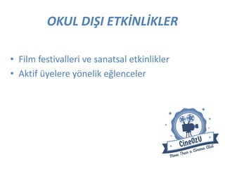 OKUL DIŞI ETKİNLİKLER
• Film festivalleri ve sanatsal etkinlikler
• Aktif üyelere yönelik eğlenceler
 