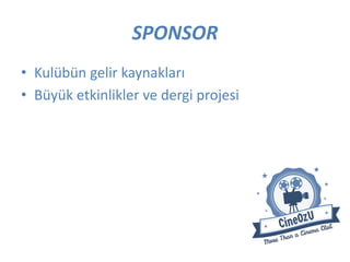 SPONSOR
• Kulübün gelir kaynakları
• Büyük etkinlikler ve dergi projesi
 