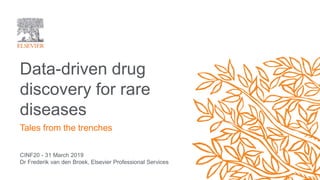 CINF20 - 31 March 2019
Dr Frederik van den Broek, Elsevier Professional Services
Data-driven drug
discovery for rare
diseases
Tales from the trenches
 