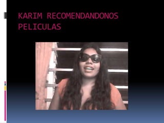 KARIM RECOMENDANDONOS
PELICULAS
 