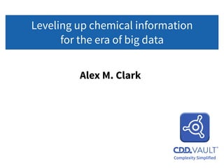 Leveling up chemical information
for the era of big data
Alex M. Clark
 