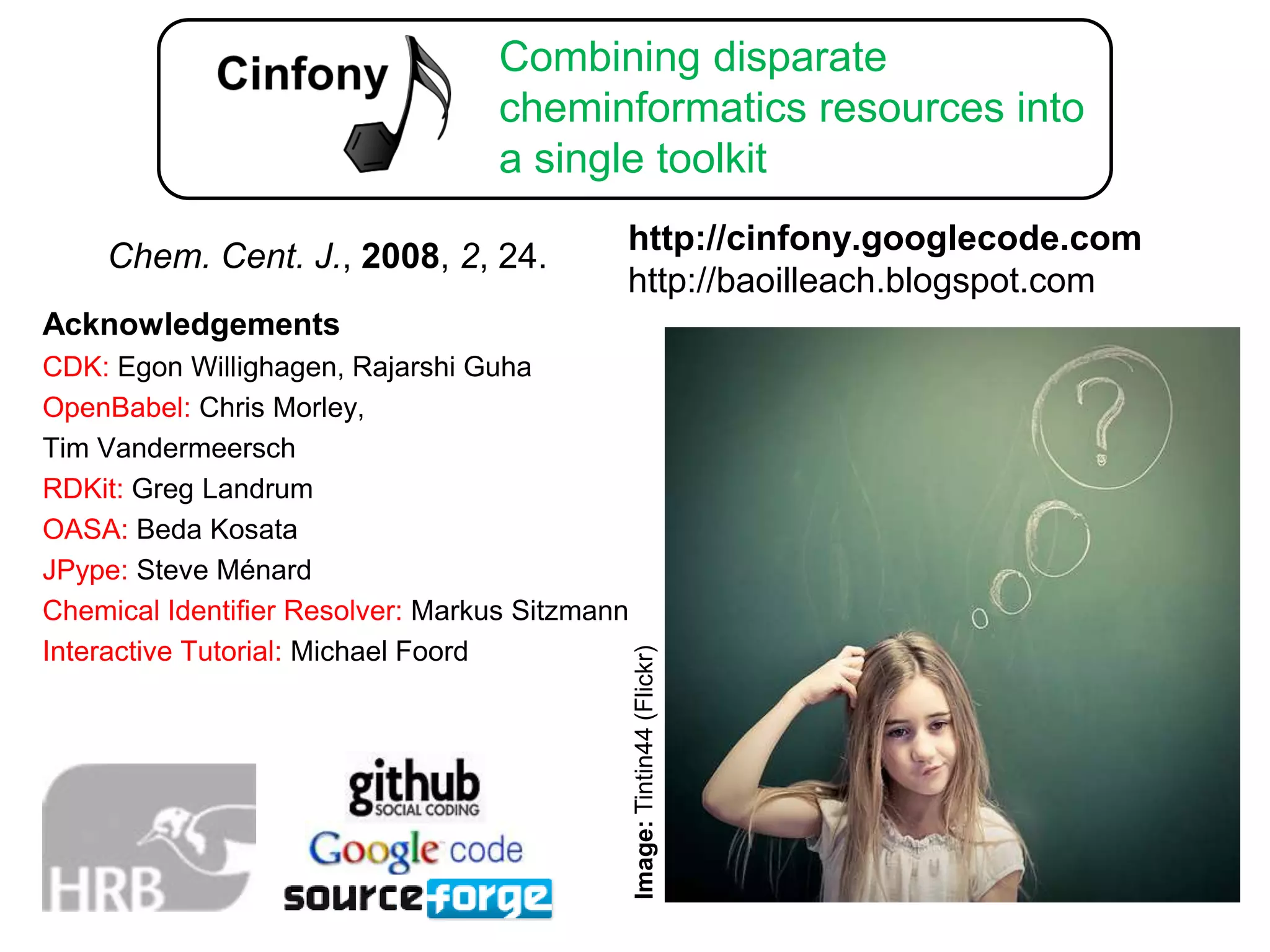 Webel - Chemistry for Web 2.0Webel is a new Cinfony module that runs entirely using web servicesCDK webservices by Rajarshi Guha, hosted at Uppsala UniversityNCI/CADD Chemical Identifier Resolver by Markus Sitzmann (uses Cactvs for much of backend) - see CINF147 at 2:20pm in Room 212Easy to install – no dependenciesCan be used in environments where installing a cheminformatics toolkit is not possibleWeb services may provide additional services not available elsewhereExample: how similar is aspirin to Dr. Scholl’s Wart Remover Kit?>>> from cinfony import webel>>> aspirin = webel.readstring("name", "aspirin")>>> wartremover = webel.readstring("name",...                     "Dr. Scholl’s Wart Remover Kit")>>> print aspirin.calcfp() | wartremover.calcfp()0.59375