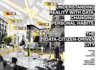 Understanding
 reality with data,
         changing
  personal habits.

                the
data-citizen-driven
               city
                   a design
                         by
                       sara
                alvarellos

                       avec
               César García
               Jorge Medal
              Sara Thomson
 