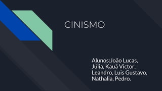 CINISMO
Alunos:João Lucas,
Júlia, Kauã Victor,
Leandro, Luis Gustavo,
Nathalia, Pedro.
 