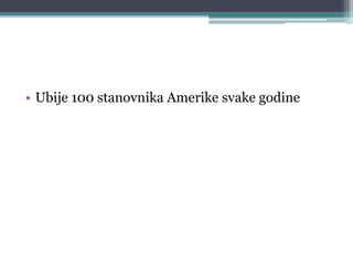 • Ubije 100 stanovnika Amerike svake godine
 