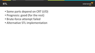 STL
• Some parts depend on CRT (I/O)
• Prognosis: good (for the rest)
• Brute-force attempt failed
• Alternative STL implementation
 