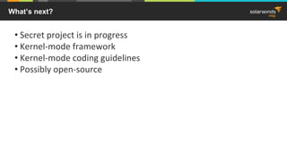 What’s next?
• Secret project is in progress
• Kernel-mode framework
• Kernel-mode coding guidelines
• Possibly open-source
 