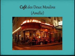 Café des Deux Moulins
(Amélie)
 
