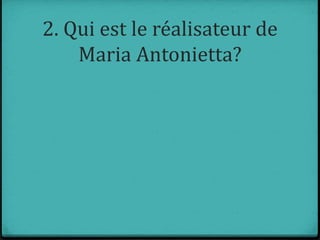 2. Qui est le réalisateur de
Maria Antonietta?
 