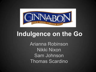Indulgence on the Go
   Arianna Robinson
      Nikki Nixon
     Sam Johnson
   Thomas Scardino
 