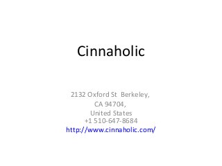 Cinnaholic
2132 Oxford St Berkeley,
CA 94704,
United States
+1 510-647-8684
http://www.cinnaholic.com/
 