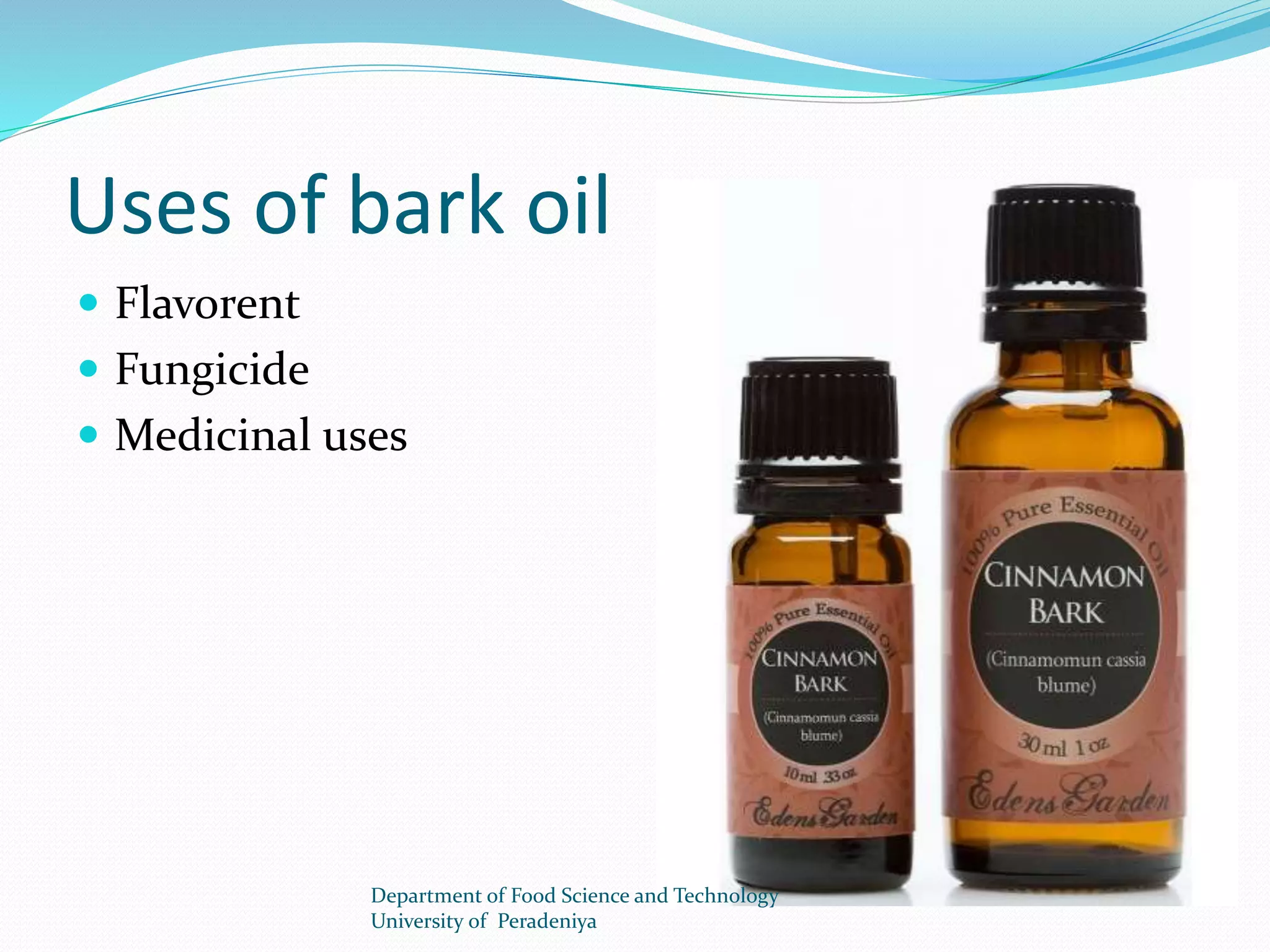 Uses of bark oil 
 Flavorent 
 Fungicide 
 Medicinal uses 
Department of Food Science and Technology 
University of Peradeniya 
 