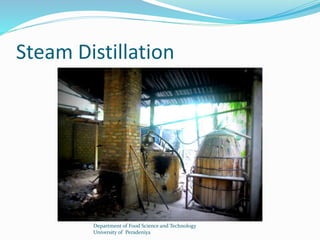 Steam Distillation 
Department of Food Science and Technology 
University of Peradeniya 
 