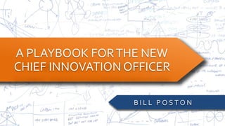 A PLAYBOOK FORTHE NEW
CHIEF INNOVATION OFFICER
B I L L P O S TO N
 