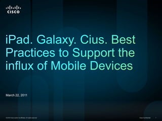 March 22, 2011 iPad. Galaxy. Cius. Best Practices to Support the influx of Mobile Devices 