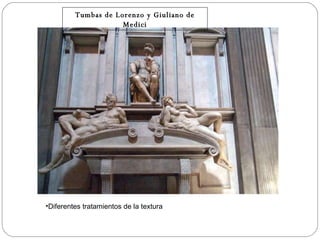 Tumbas de Lorenzo y Giuliano de Medici Diferentes tratamientos de la textura 