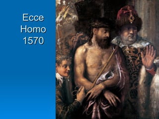 Ecce
Homo
1570




       Quinquecento italiano   101
 