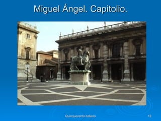 Miguel Ángel. Capitolio.




        Quinquecento italiano   12
 