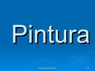 Pintura
  Quinquecento italiano   45
 