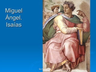 Miguel
Ángel.
Isaías




         Quinquecento italiano   68
 