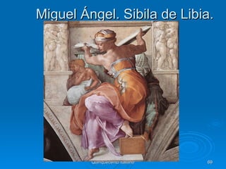 Miguel Ángel. Sibila de Libia.




         Quinquecento italiano   69
 