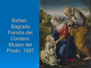 Rafael.
  Sagrada
Familia del
 Cordero.
 Museo del
Prado. 1507

              Quinquecento italiano   80
 