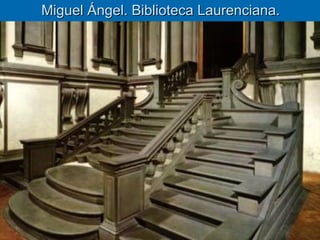 Miguel Ángel. Biblioteca Laurenciana.




             Quinquecento italiano      9
 